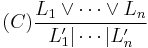 (C) \frac{L_1 \vee \cdots \vee L_n}{L_1'|\cdots|L_n'}