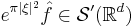 e^{\pi|\xi|^2}\hat f\in\mathcal{S}'(\R^d)