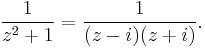 \frac{1}{z^2 %2B 1} =\frac{1}{(z-i)(z%2Bi)}.