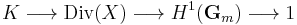 K\longrightarrow \mathrm{Div}(X)\longrightarrow H^1(\mathbf{G}_m)\longrightarrow 1