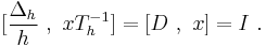   [ {\Delta_h \over h} ~,~ x T^{-1}_h ] = [ D ~,~ x ] = I ~.