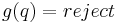 g(q)=reject