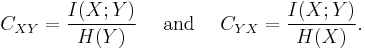 
C_{XY}=\frac{I(X;Y)}{H(Y)} ~~~~\mbox{and}~~~~ C_{YX}=\frac{I(X;Y)}{H(X)}.
