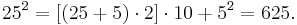 25^2 = [(25%2B5)\cdot 2]\cdot 10%2B5^2 = 625.\, 