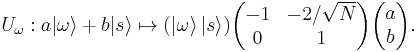  U_\omega�: a |\omega \rang %2B b |s \rang \mapsto (|\omega \rang \, | s \rang) \begin{pmatrix}
-1 & -2/\sqrt{N} \\
0 & 1 \end{pmatrix}\begin{pmatrix}a\\b\end{pmatrix}.