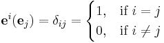 
    \mathbf{e}^i(\mathbf{e}_j) = \delta_{ij}
      = \begin{cases}
          1, & \text{if } i = j \\
          0, & \text{if } i \ne j
        \end{cases}
  