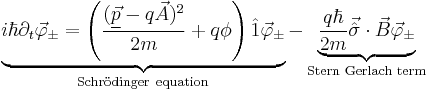 
\underbrace{i \hbar \partial_t \vec \varphi_\pm = \left( \frac{(\underline{\vec p}-q \vec A)^2}{2 m} %2B q \phi \right) \hat 1 \vec \varphi_\pm}_\mathrm{Schr\ddot{o}dinger~equation} - \underbrace{\frac{q \hbar}{2m}\vec{\hat \sigma} \cdot \vec B \vec \varphi_\pm}_\text{Stern Gerlach term}