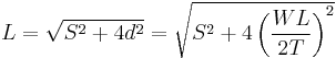 L = \sqrt{S^2 %2B 4d^2} = \sqrt{S^2 %2B 4\left(\frac{{WL}}{{2T}}\right)^2}