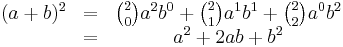 \begin{matrix}(a%2Bb)^2 & = & {2 \choose 0}a^2b^0 %2B {2 \choose 1}a^1b^1 %2B {2 \choose 2}a^0b^2 \\ \ & = & a^2 %2B 2ab %2B b^2 \end{matrix}