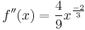 f''(x) = \frac{4}{9}x^\frac{-2}{3} \!