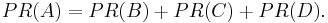 PR(A)= PR(B) %2B PR(C) %2B PR(D).\,