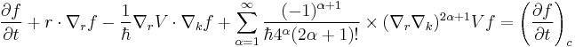  \frac{\partial f}{\partial t} %2B r \cdot \nabla_r f
- \frac{1}{\hbar} \nabla_r V \cdot \nabla_k f
%2B \sum_{\alpha = 1}^{\infty} \frac{(-1)^{\alpha %2B1}}{\hbar 4^{\alpha} (2 \alpha %2B1)!}
\times (\nabla_r \nabla_k)^{2 \alpha %2B1} V f = \left(\frac{\partial f}{\partial t}\right)_c
