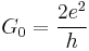 G_0 = \frac{2e^2}{h} 