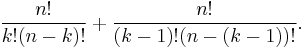  \frac{n!}{k!(n-k)!} %2B \frac{n!}{(k-1)!(n-(k-1))!}.