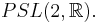 PSL(2,\mathbb{R}).