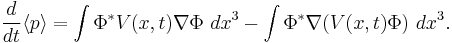  \frac{d}{dt}\langle p\rangle = \int \Phi^* V(x,t)\nabla\Phi~dx^3 - \int \Phi^* \nabla (V(x,t)\Phi)~dx^3. 