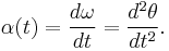  \alpha(t) = \frac{d\omega}{dt} = \frac{d^2\theta}{dt^2}.