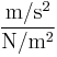 \frac{\mathrm{m}/\mathrm{s}^2}{\mathrm{N}/\mathrm{m}^2}