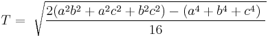 T={\ \sqrt{2(a^2 b^2%2Ba^2c^2%2Bb^2c^2)-(a^4%2Bb^4%2Bc^4)\ \over 16}\,}