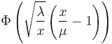  \Phi\left(\sqrt{\frac{\lambda}{x}} \left(\frac{x}{\mu}-1 \right)\right) 