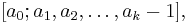 \displaystyle [a_0; a_1, a_2, \ldots, a_k-1],