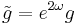 \tilde{g} = e^{2\omega} g