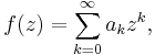 f(z) = \sum^\infty_{k = 0} a_k z^k,