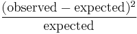 \frac{(\operatorname{observed} - \operatorname{expected})^2}
            {\operatorname{expected}}