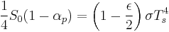 
\frac{1}{4}S_0(1-\alpha_p)=\left( 1-\frac{\epsilon}{2} \right) \sigma T_s^4
