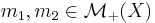 m_{1}, m_{2} \in \mathcal{M}_{%2B} (X)