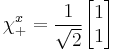 \chi_%2B^x = {1 \over \sqrt{2}} \begin{bmatrix}
 1\\
 1\\
                  \end{bmatrix} 
