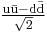 \mathrm{\tfrac{u\bar{u} - d\bar{d}}{\sqrt{2}}}