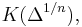 K(\Delta^{1/n}),\,\!