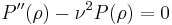  P''(\rho) - \nu^2 P(\rho) = 0 