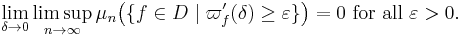 
    \lim_{\delta \to 0} \limsup_{n \to \infty} \mu_{n}\big( \{ f \in D \;|\; \varpi'_{f} (\delta) \geq \varepsilon \} \big) = 0\text{ for all }\varepsilon > 0.
  