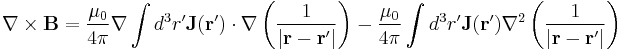 \nabla\times\mathbf{B} = \frac{\mu_0}{4\pi}\nabla\int d^3r' \mathbf{J}(\mathbf{r}')\cdot\nabla\left(\frac{1}{|\mathbf{r}-\mathbf{r}'|}\right) - \frac{\mu_0}{4\pi}\int d^3r' \mathbf{J}(\mathbf{r}')\nabla^2\left(\frac{1}{|\mathbf{r}-\mathbf{r}'|}\right)