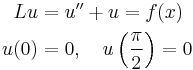 
	\begin{align}
		Lu & = u'' %2B u = f(x)\\
		u(0)& = 0, \quad u\left(\dfrac{\pi}{2}\right) = 0
	\end{align}
