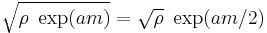 \sqrt {\rho \ \exp (a m)} = \sqrt {\rho} \ \exp (a m /2)