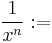 \displaystyle \frac{1}{x^n}�:= 