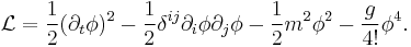 \mathcal{L}=\frac{1}{2}(\partial_t\phi)^2 -\frac{1}{2}\delta^{ij}\partial_i\phi\partial_j\phi - \frac{1}{2}m^2\phi^2-\frac{g}{4!}\phi^4.