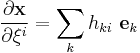  {\partial \mathbf{x} \over \partial \xi^i} = \sum_{k} h_{ki}~ \mathbf{e}_{k} 