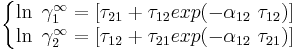 
\left\{\begin{matrix} \ln\ \gamma_1^\infty=\left[\tau_{21} %2B\tau_{12} exp{(-\alpha_{12}\ \tau_{12})} \right]
\\ \ln\ \gamma_2^\infty=\left[\tau_{12} %2B\tau_{21}exp{(-\alpha_{12}\ \tau_{21})}\right]
\end{matrix}\right.