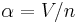 \alpha = V/n