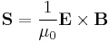  \mathbf{S} = \frac{1}{\mu_0} \mathbf{E} \times \mathbf{B} 