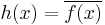 h(x)=\overline{f(x)}