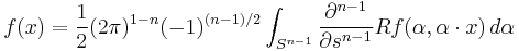 f(x) = \frac{1}{2}(2\pi)^{1-n}(-1)^{(n-1)/2}\int_{S^{n-1}}\frac{\partial^{n-1}}{\partial s^{n-1}}Rf(\alpha,\alpha\cdot x)\,d\alpha