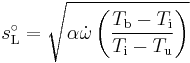 
s_\mathrm{L}^{\circ} = \sqrt{\alpha \dot{\omega} \left( \dfrac{T_\mathrm{b} - T_\mathrm{i}}{T_\mathrm{i} - T_\mathrm{u}} \right)}
