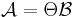 \mathcal{A} = \Theta\mathcal{B}