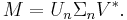 M = U_n \Sigma_n V^{*}. \,