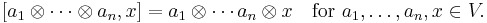  [a_1\otimes \cdots \otimes a_n,x]=a_1\otimes \cdots a_n\otimes x\quad \text{for }a_1,\ldots, a_n,x\in V.